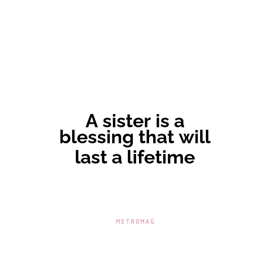 A sister is a blessing that will last a lifetime
