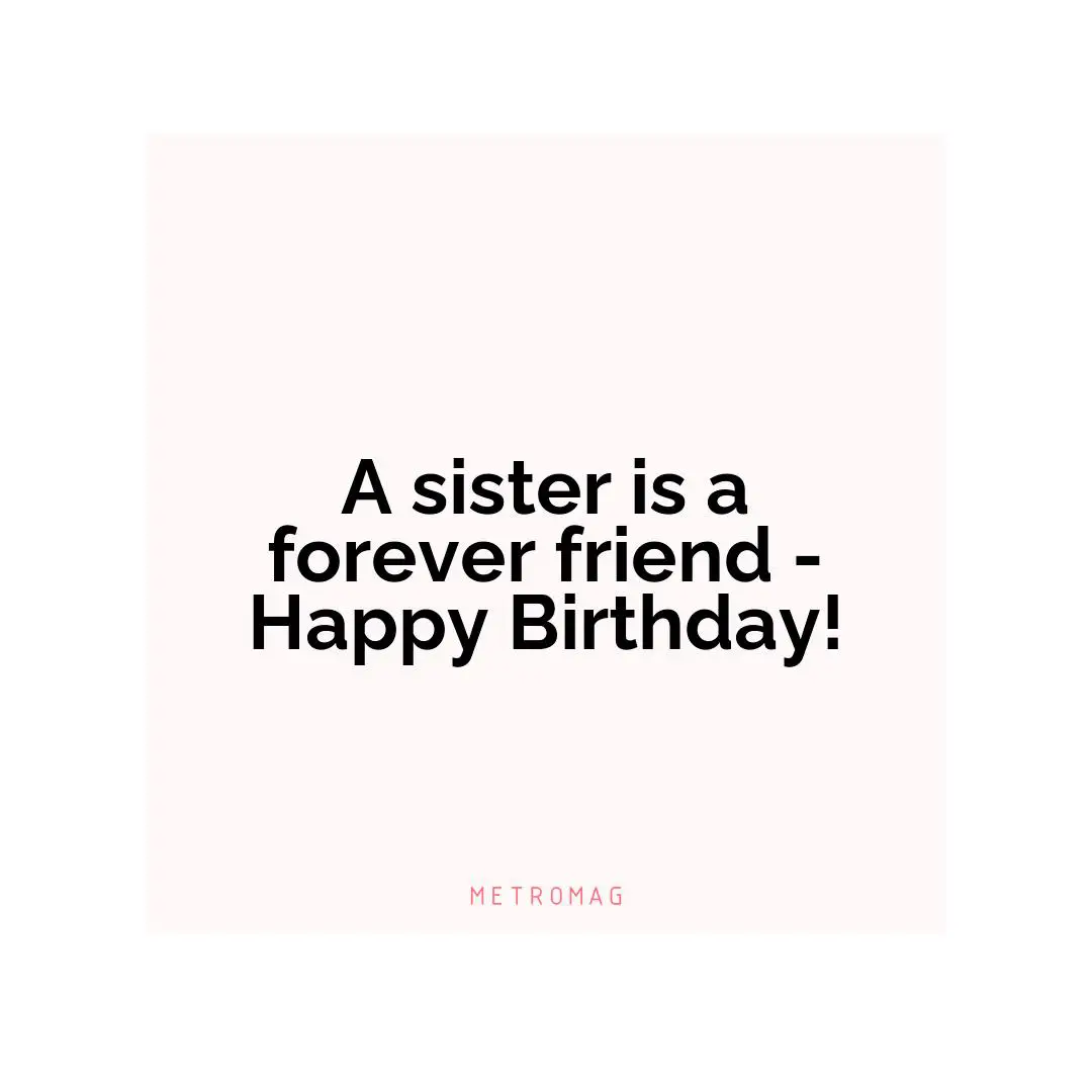 A sister is a forever friend - Happy Birthday!