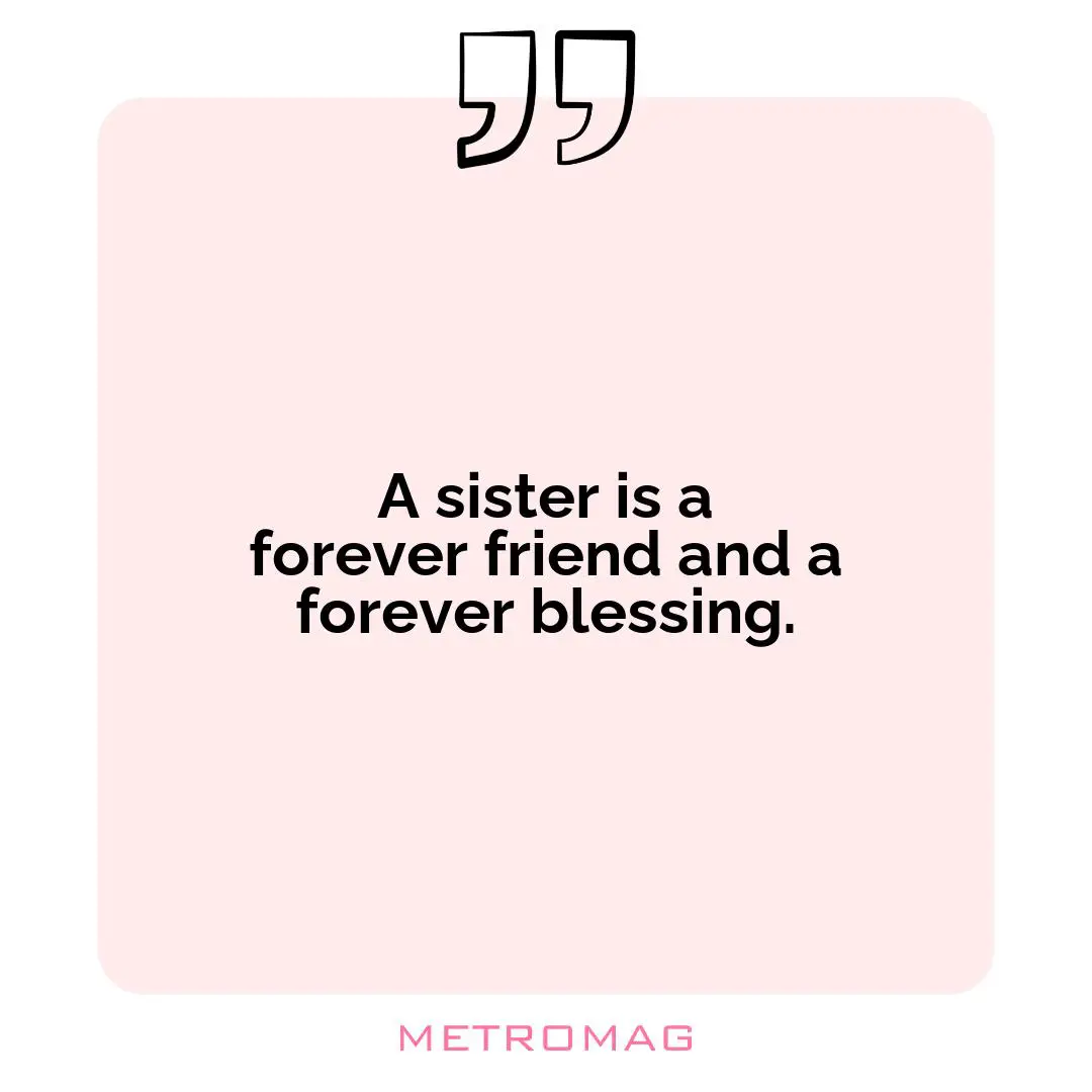 A sister is a forever friend and a forever blessing.