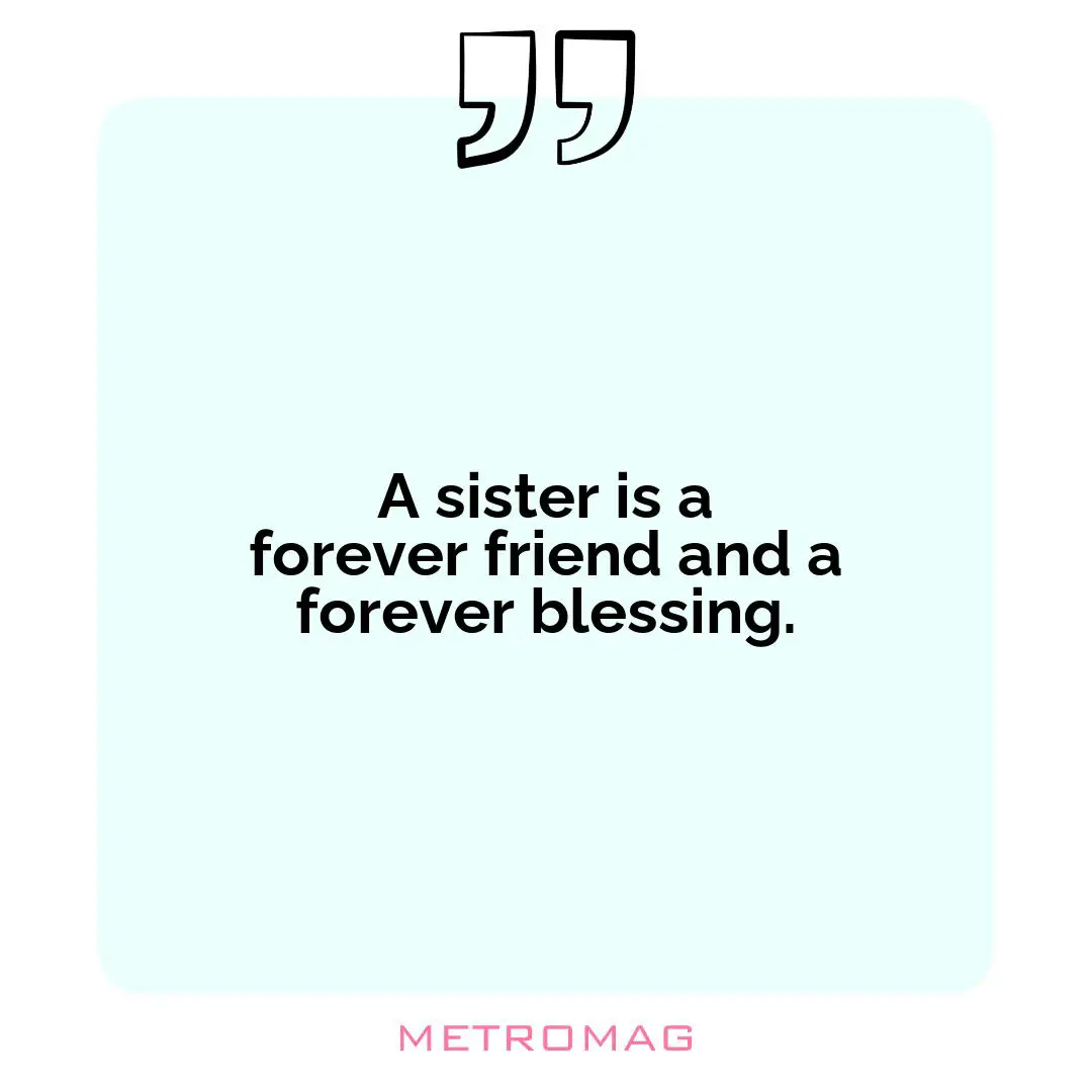 A sister is a forever friend and a forever blessing.