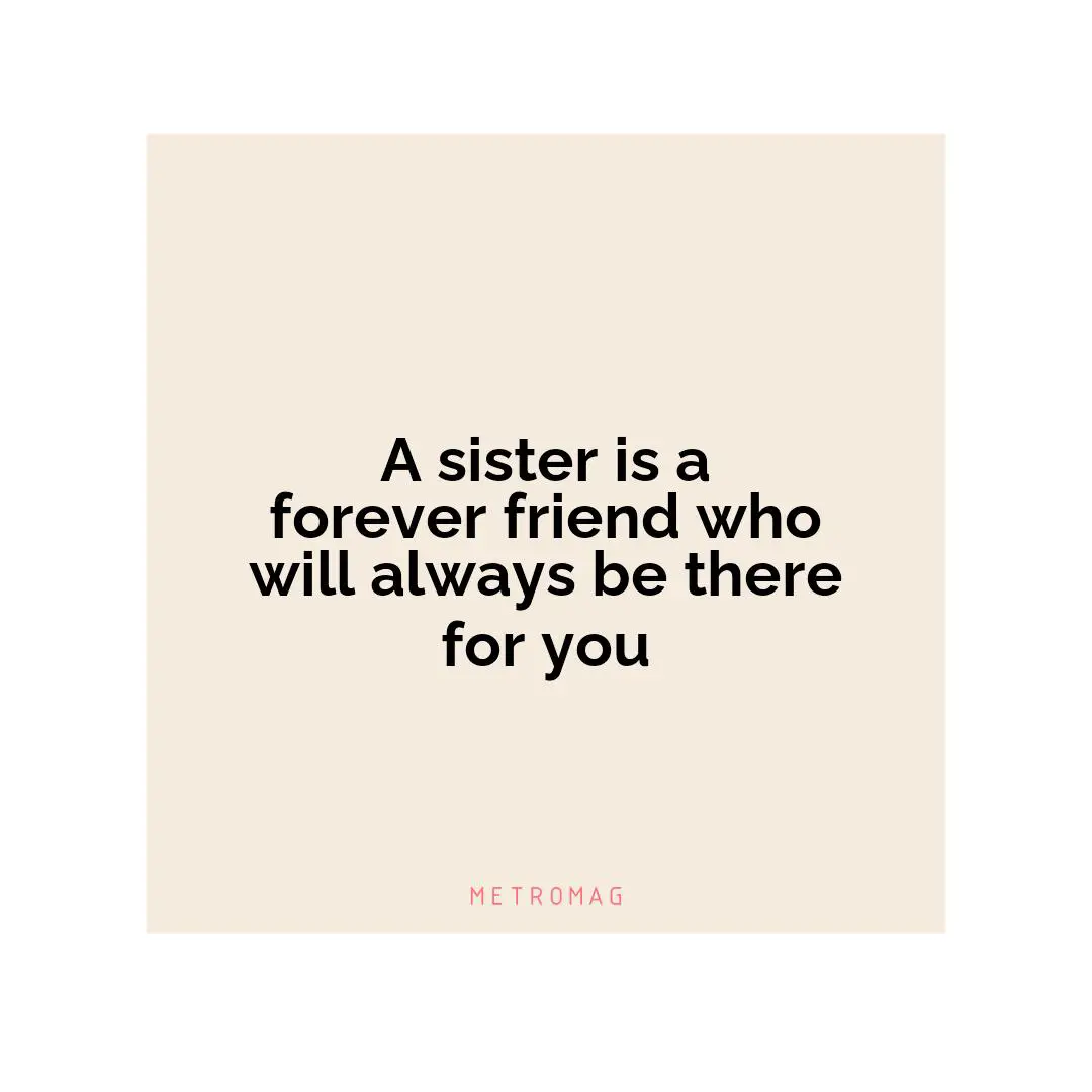 A sister is a forever friend who will always be there for you
