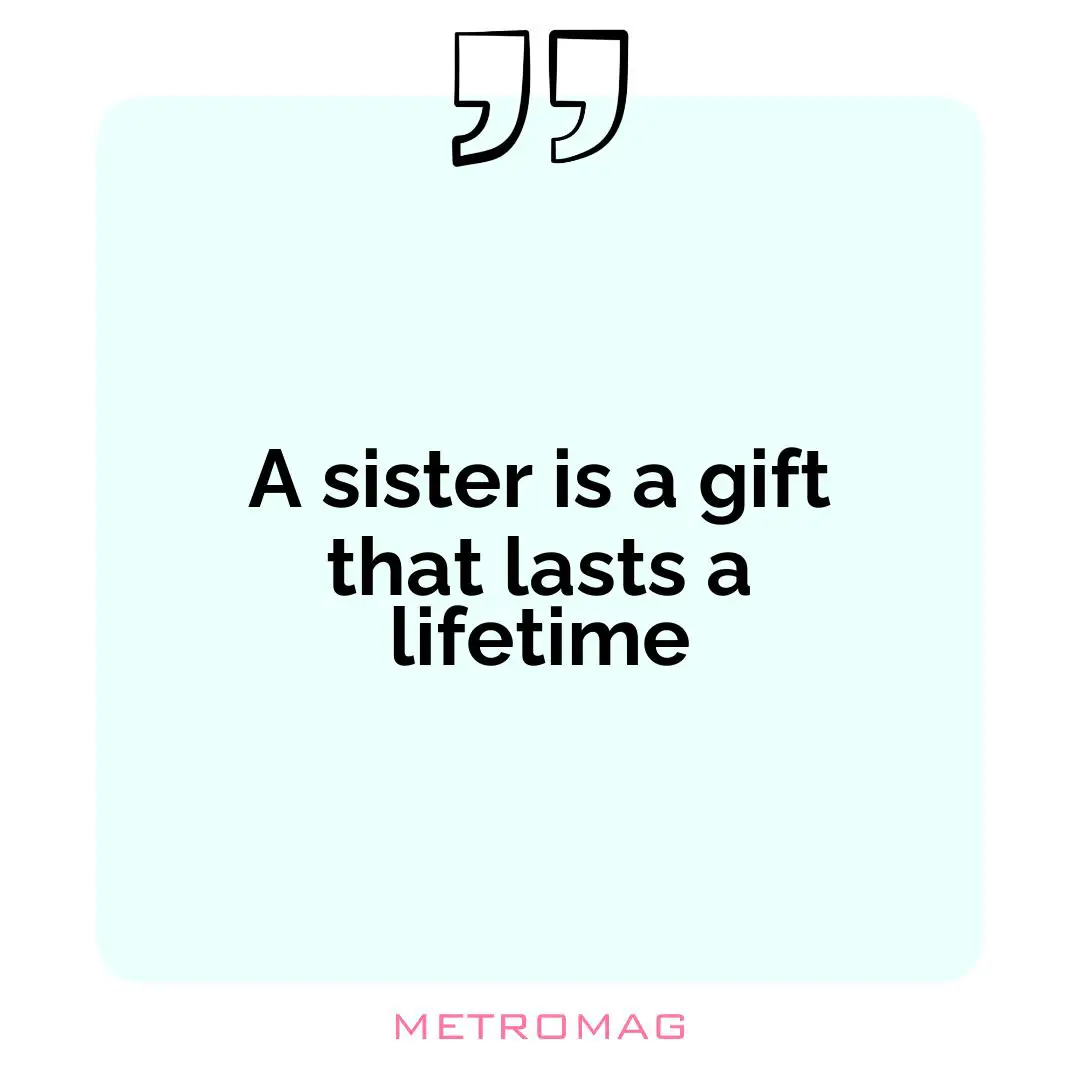 A sister is a gift that lasts a lifetime