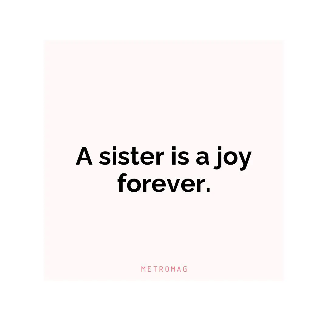A sister is a joy forever.