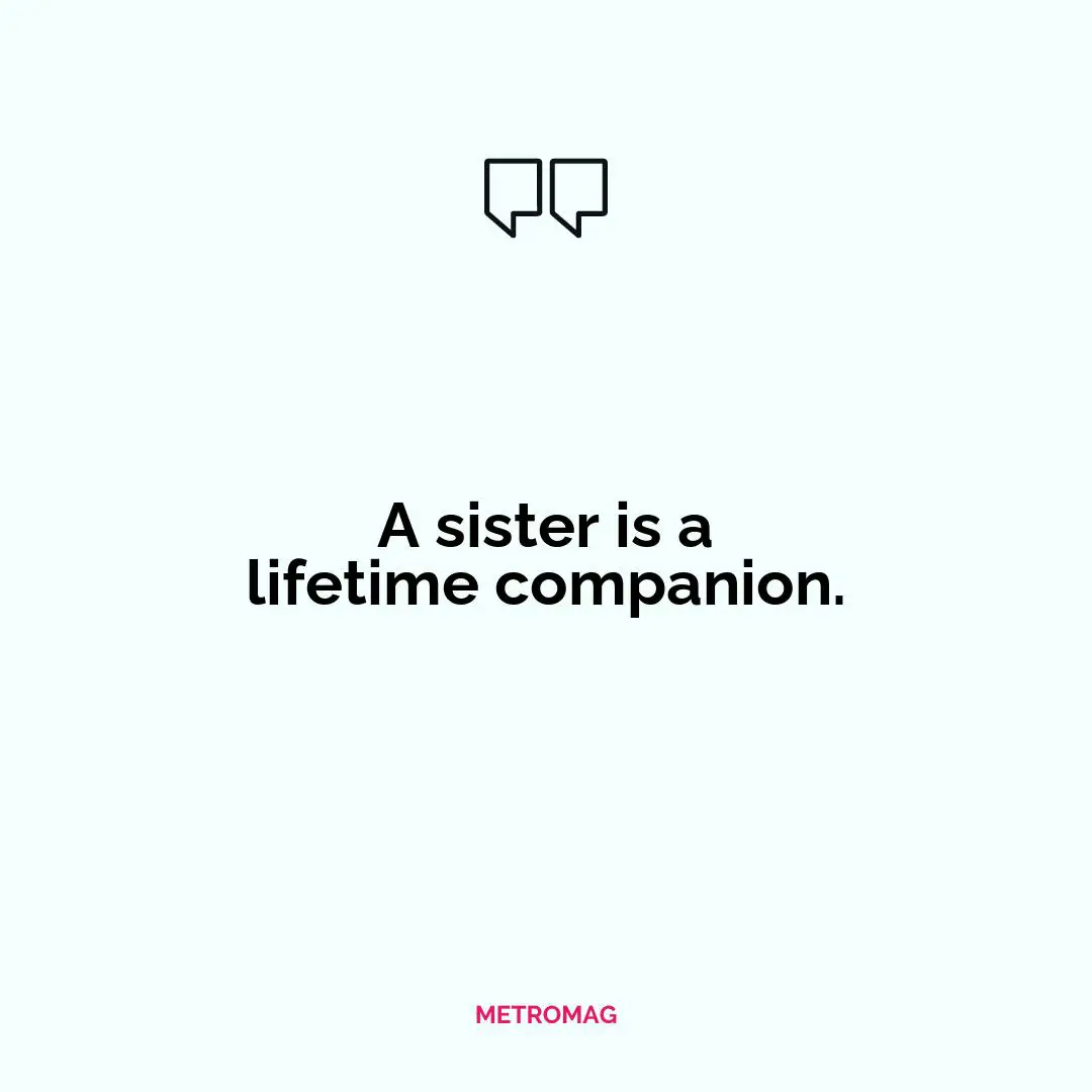 A sister is a lifetime companion.