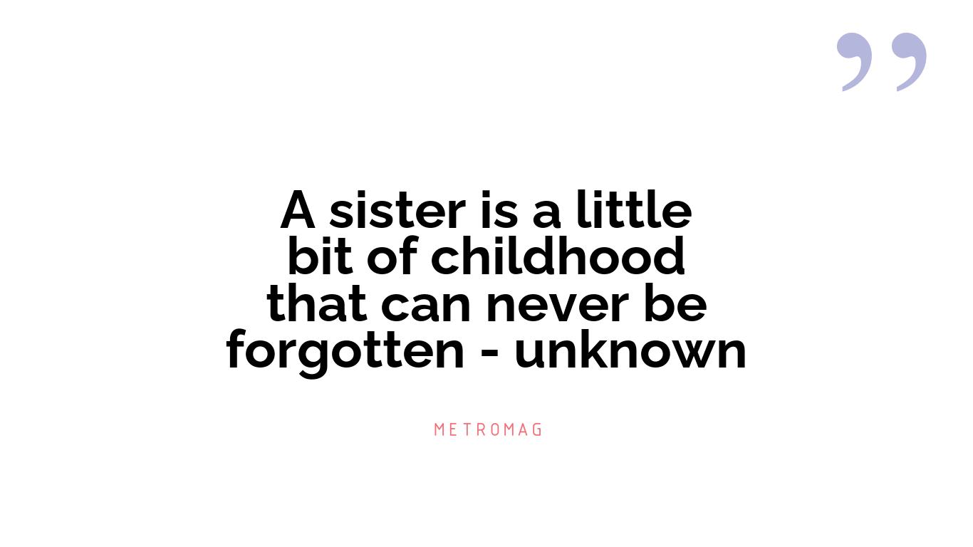 A sister is a little bit of childhood that can never be forgotten - unknown