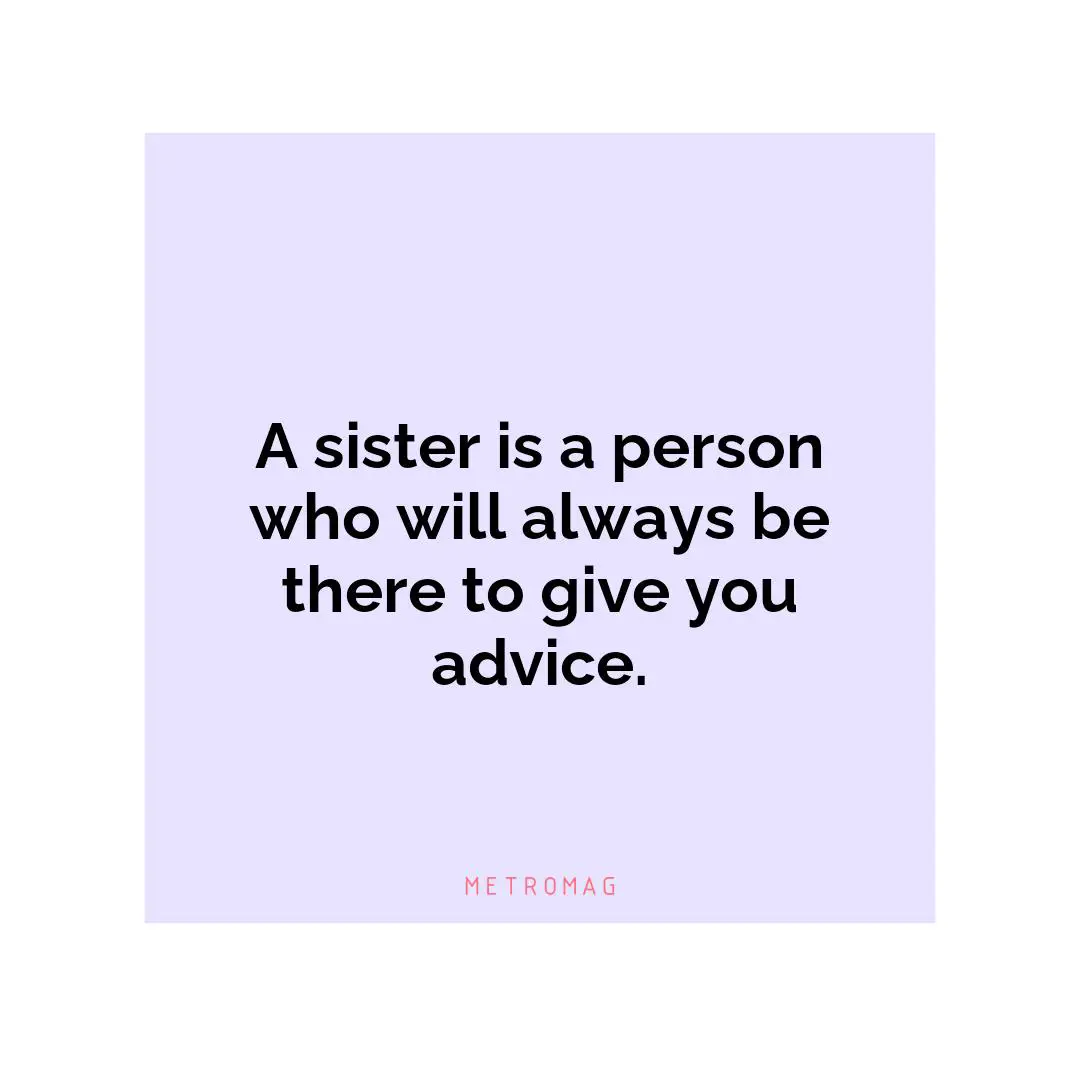 A sister is a person who will always be there to give you advice.