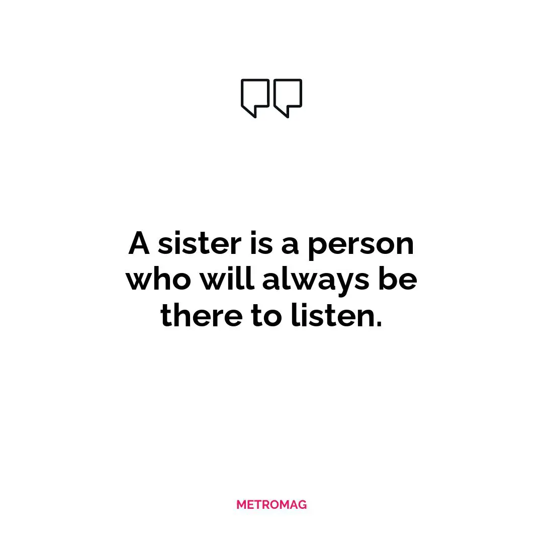 A sister is a person who will always be there to listen.