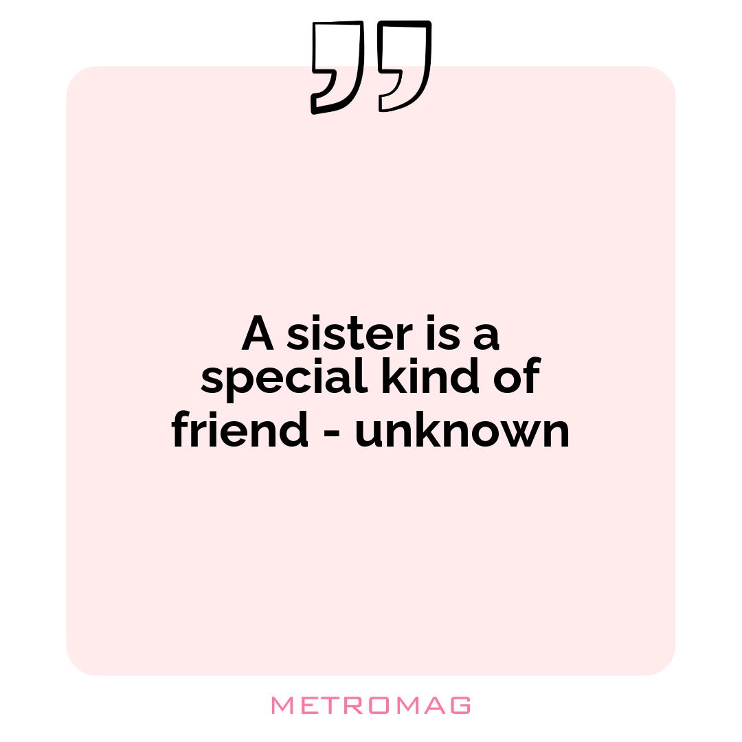 A sister is a special kind of friend - unknown