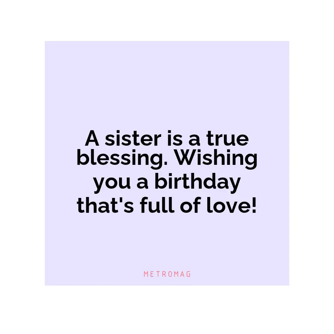 A sister is a true blessing. Wishing you a birthday that's full of love!