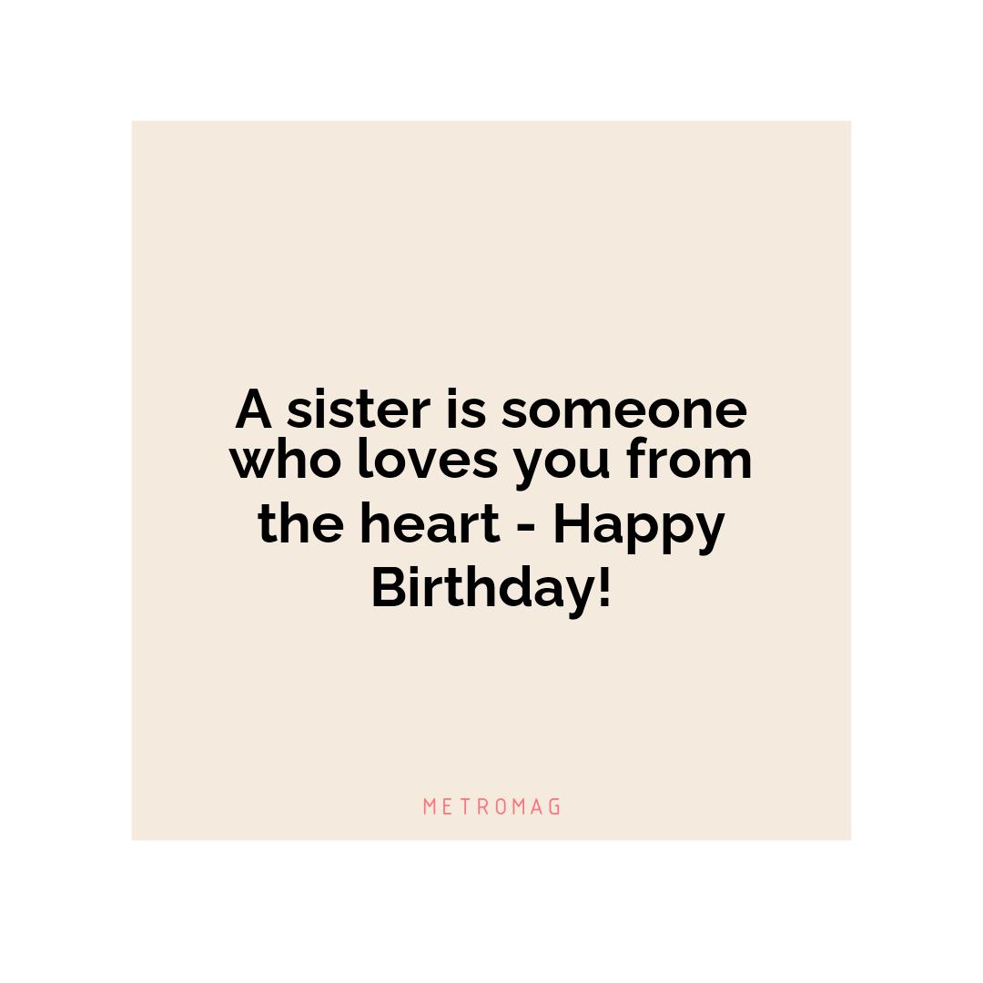 A sister is someone who loves you from the heart - Happy Birthday!