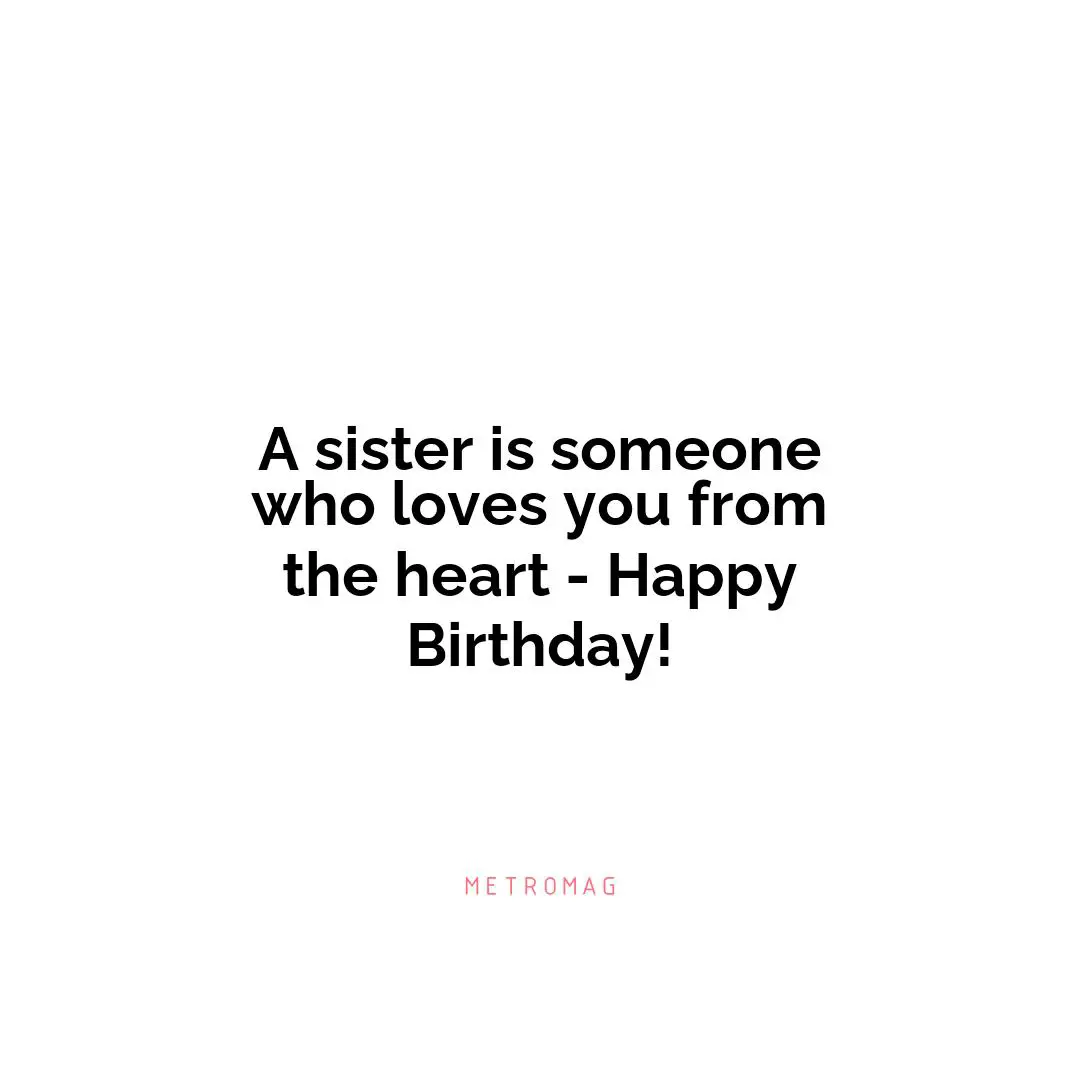 A sister is someone who loves you from the heart - Happy Birthday!