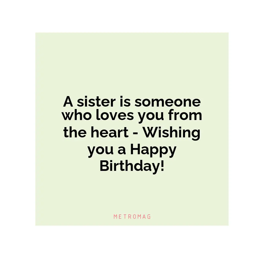 A sister is someone who loves you from the heart - Wishing you a Happy Birthday!