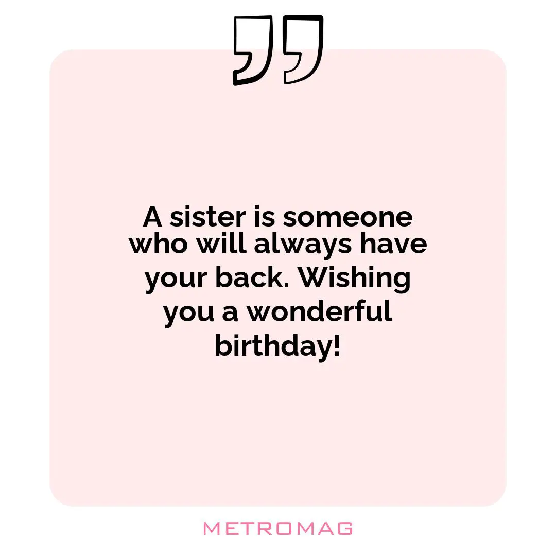 A sister is someone who will always have your back. Wishing you a wonderful birthday!