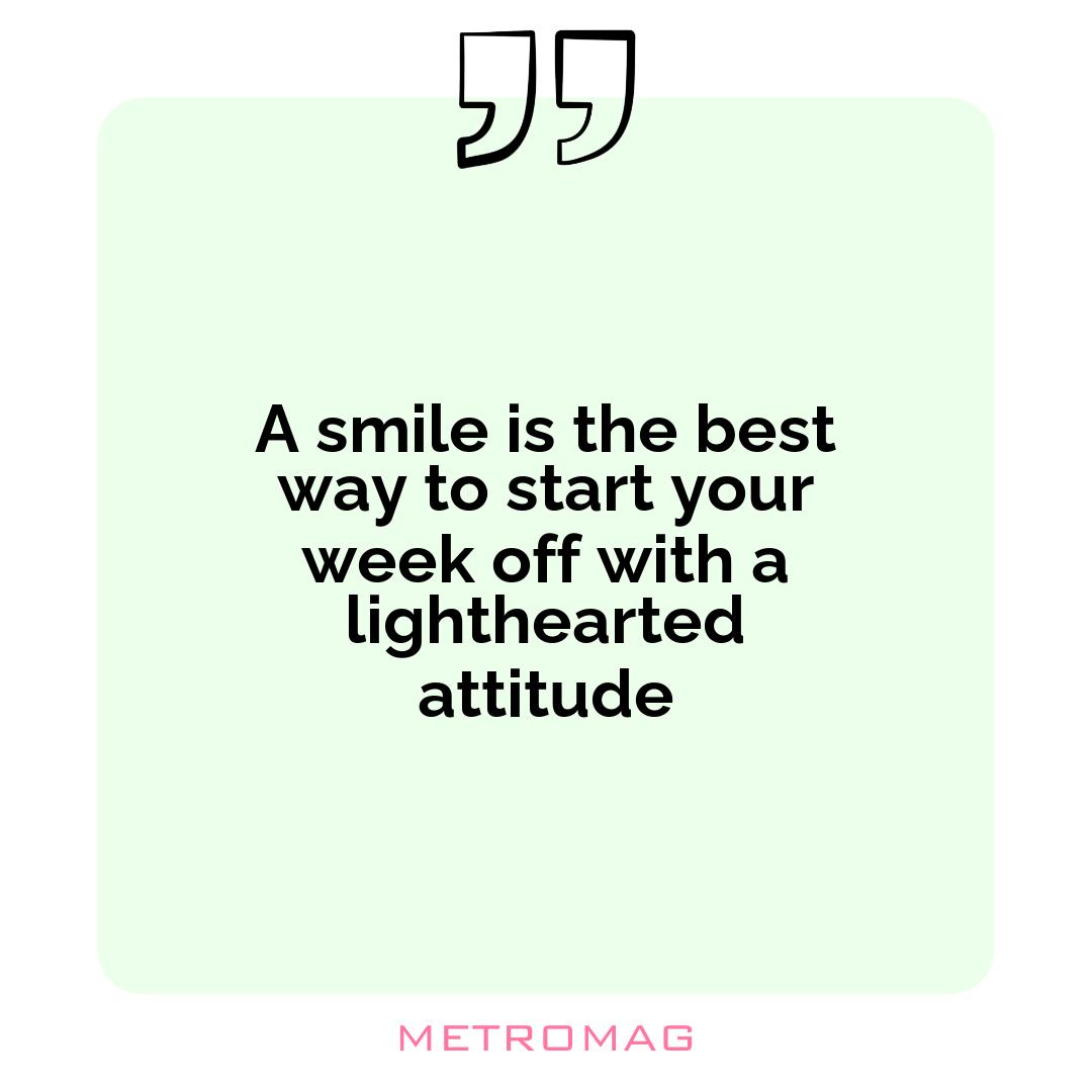 A smile is the best way to start your week off with a lighthearted attitude