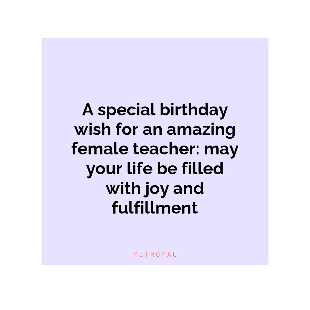 A special birthday wish for an amazing female teacher: may your life be filled with joy and fulfillment