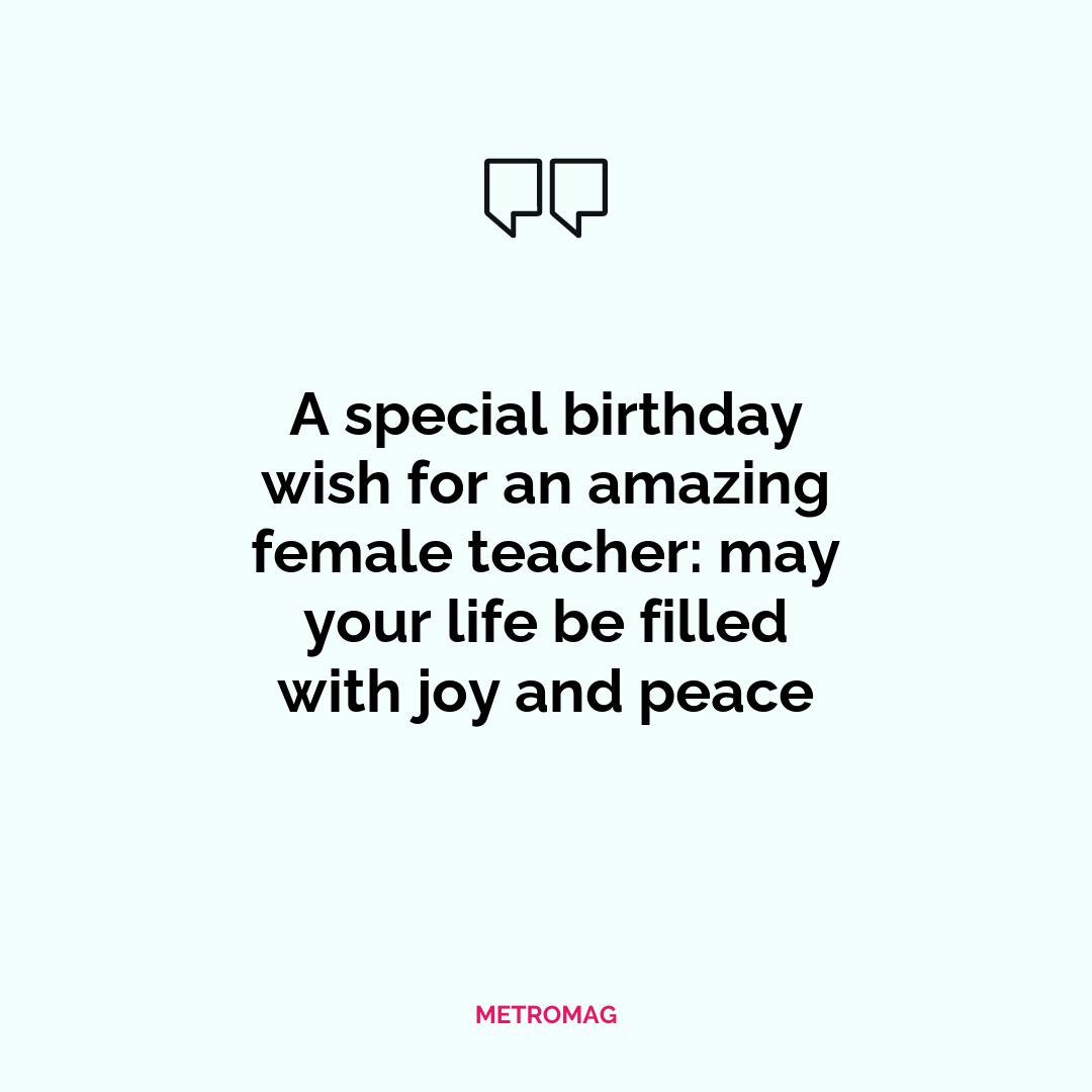 A special birthday wish for an amazing female teacher: may your life be filled with joy and peace