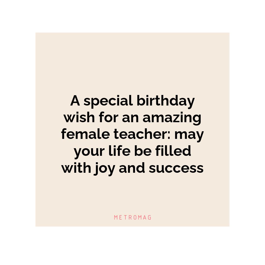 A special birthday wish for an amazing female teacher: may your life be filled with joy and success
