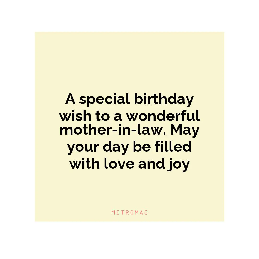 A special birthday wish to a wonderful mother-in-law. May your day be filled with love and joy