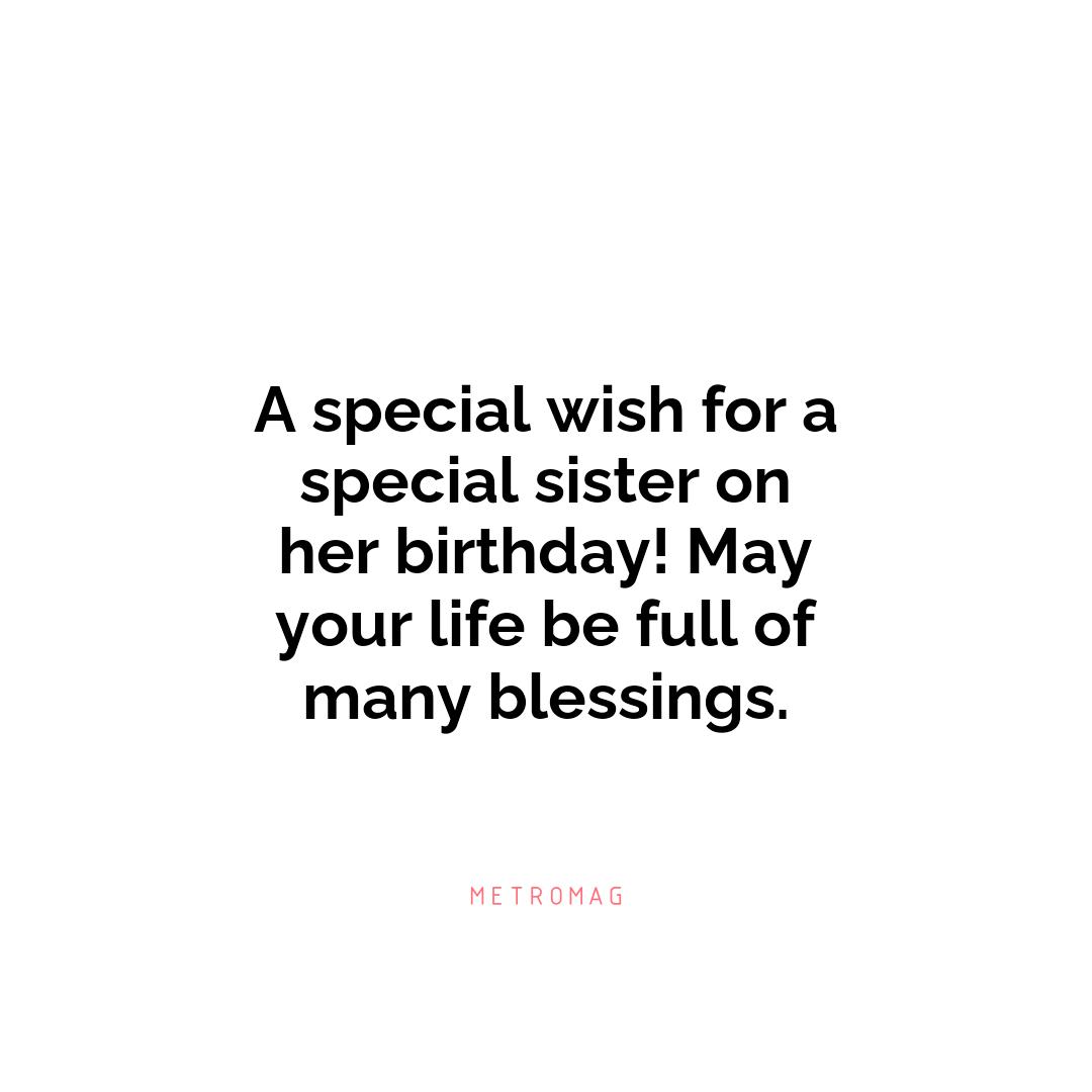 A special wish for a special sister on her birthday! May your life be full of many blessings.