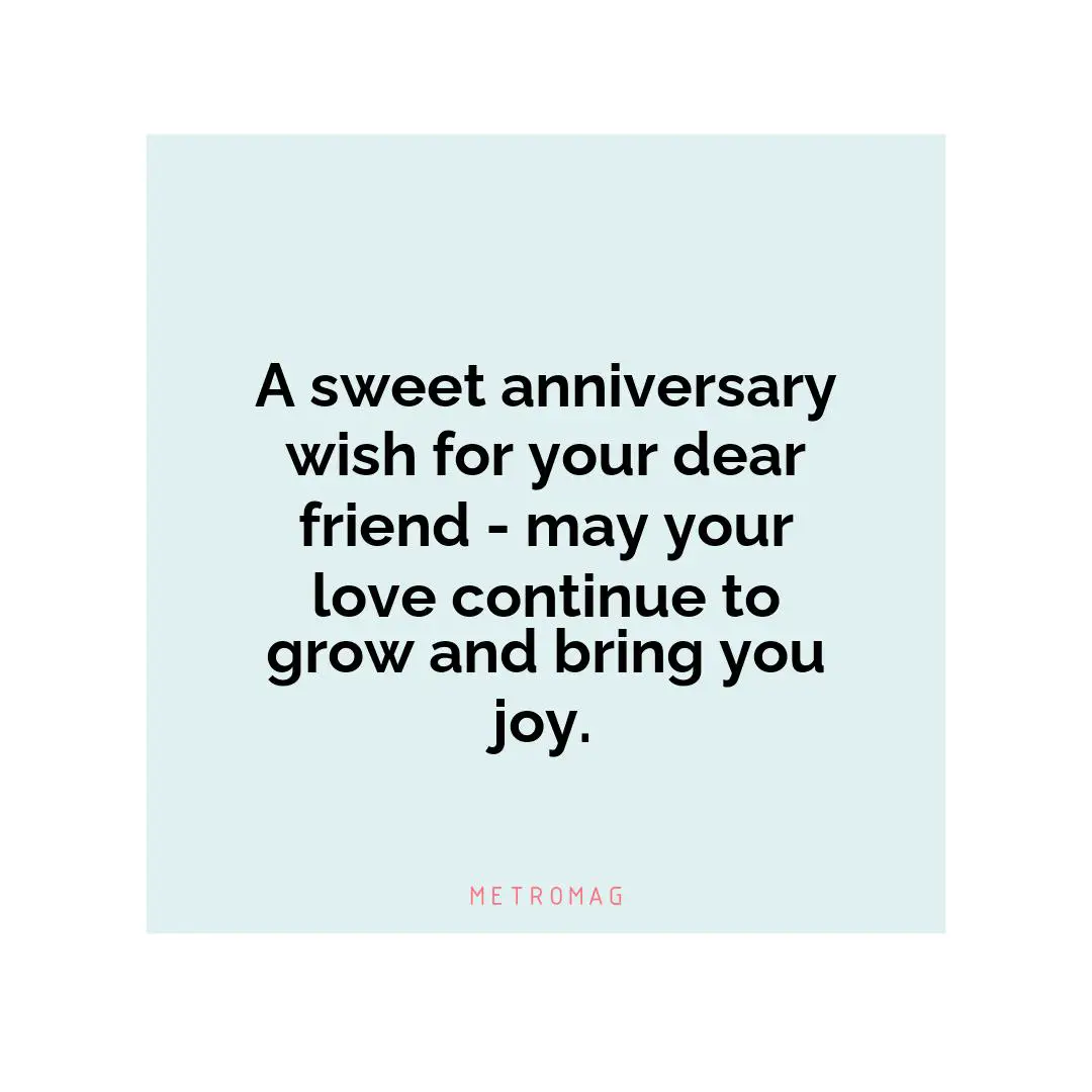A sweet anniversary wish for your dear friend - may your love continue to grow and bring you joy.
