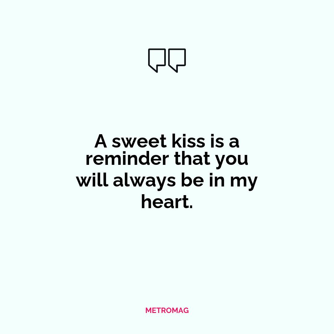 A sweet kiss is a reminder that you will always be in my heart.