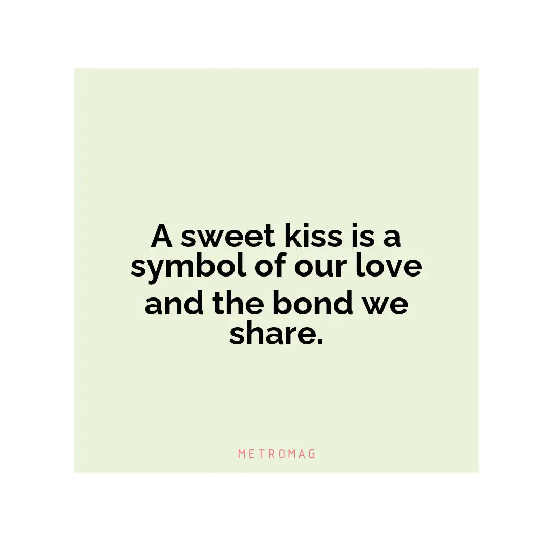A sweet kiss is a symbol of our love and the bond we share.