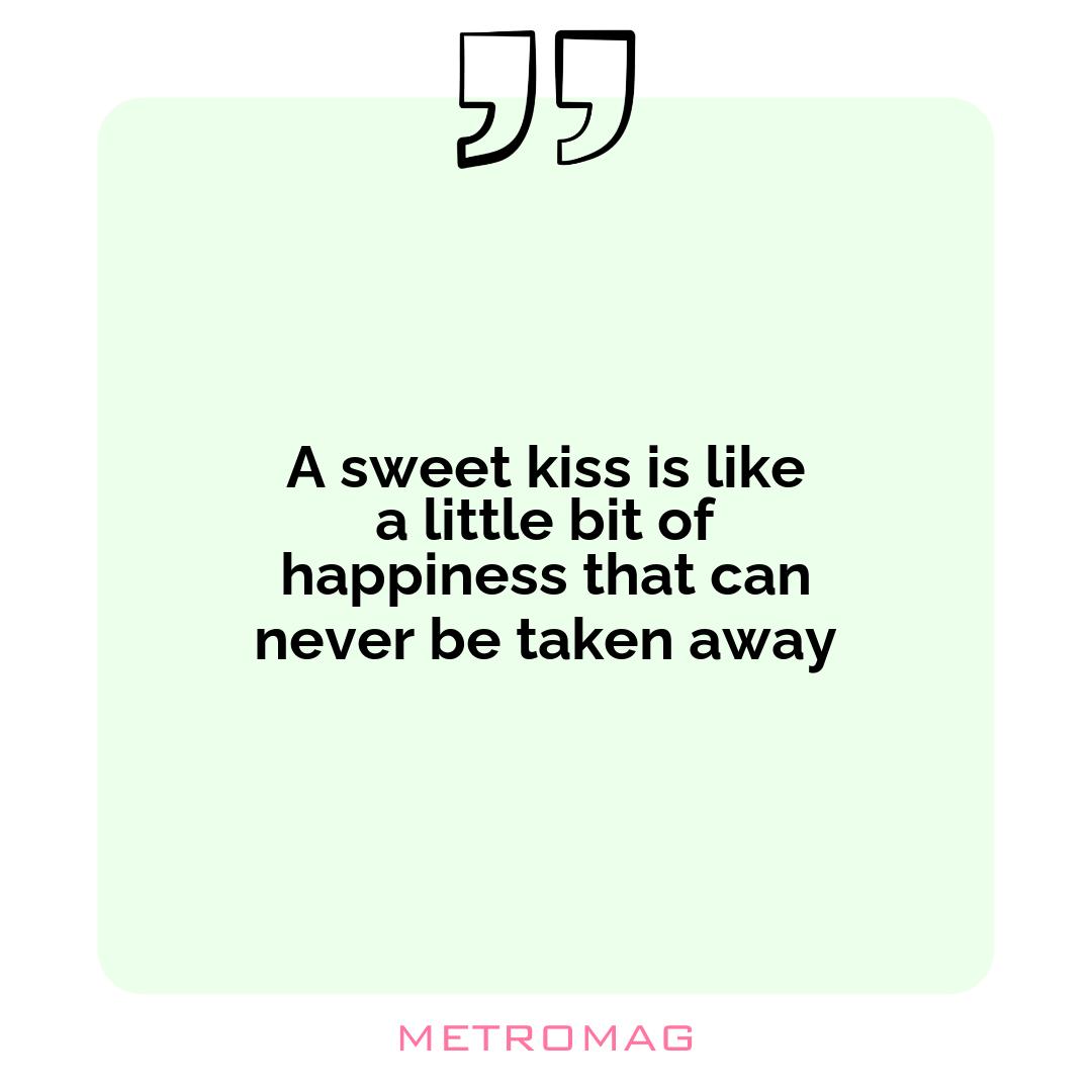 A sweet kiss is like a little bit of happiness that can never be taken away
