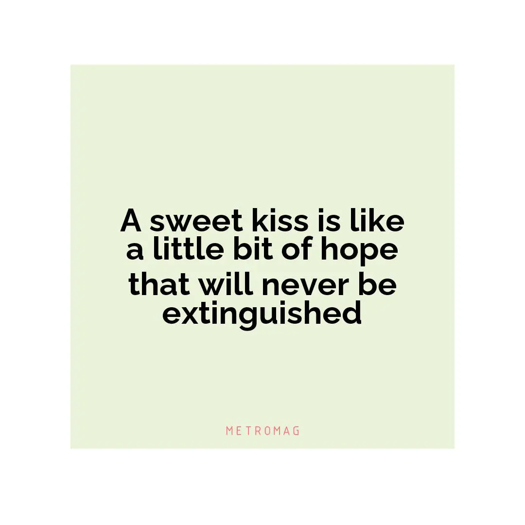 A sweet kiss is like a little bit of hope that will never be extinguished