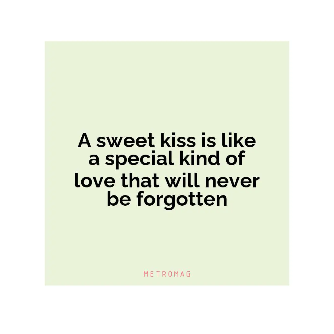 A sweet kiss is like a special kind of love that will never be forgotten