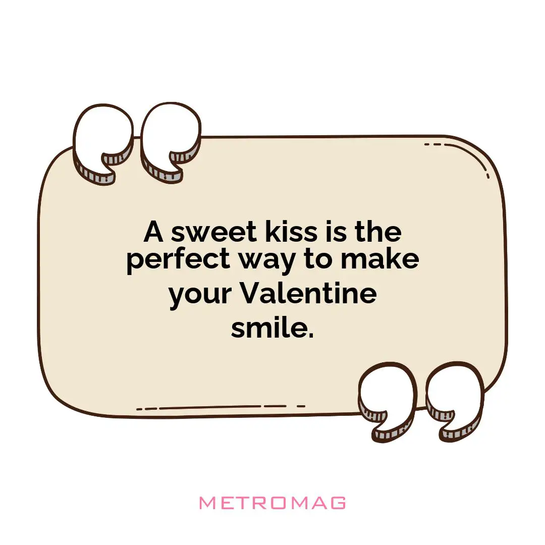 A sweet kiss is the perfect way to make your Valentine smile.