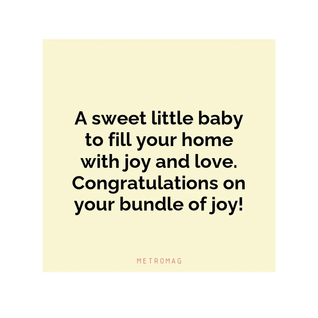 A sweet little baby to fill your home with joy and love. Congratulations on your bundle of joy!