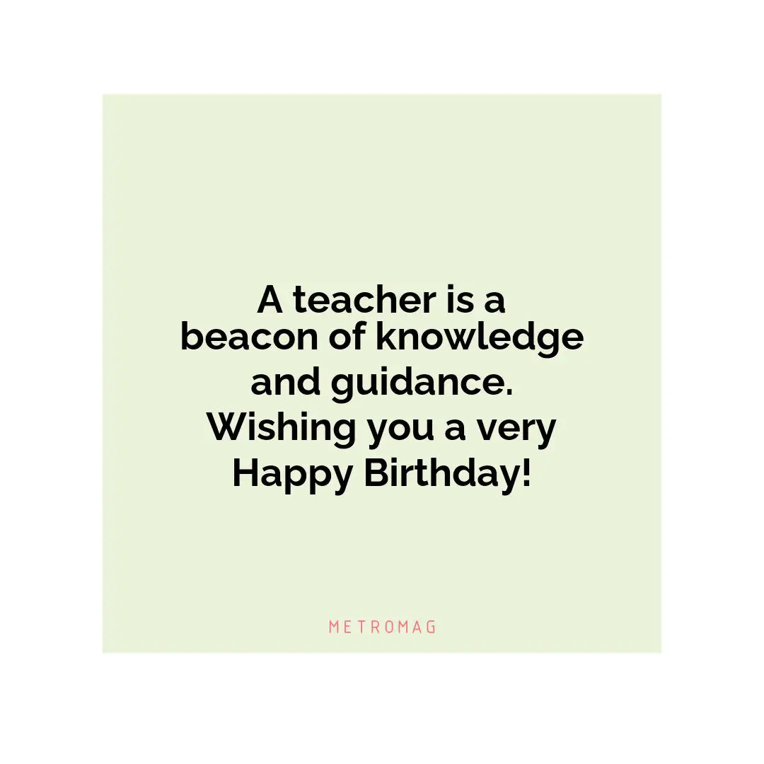 A teacher is a beacon of knowledge and guidance. Wishing you a very Happy Birthday!