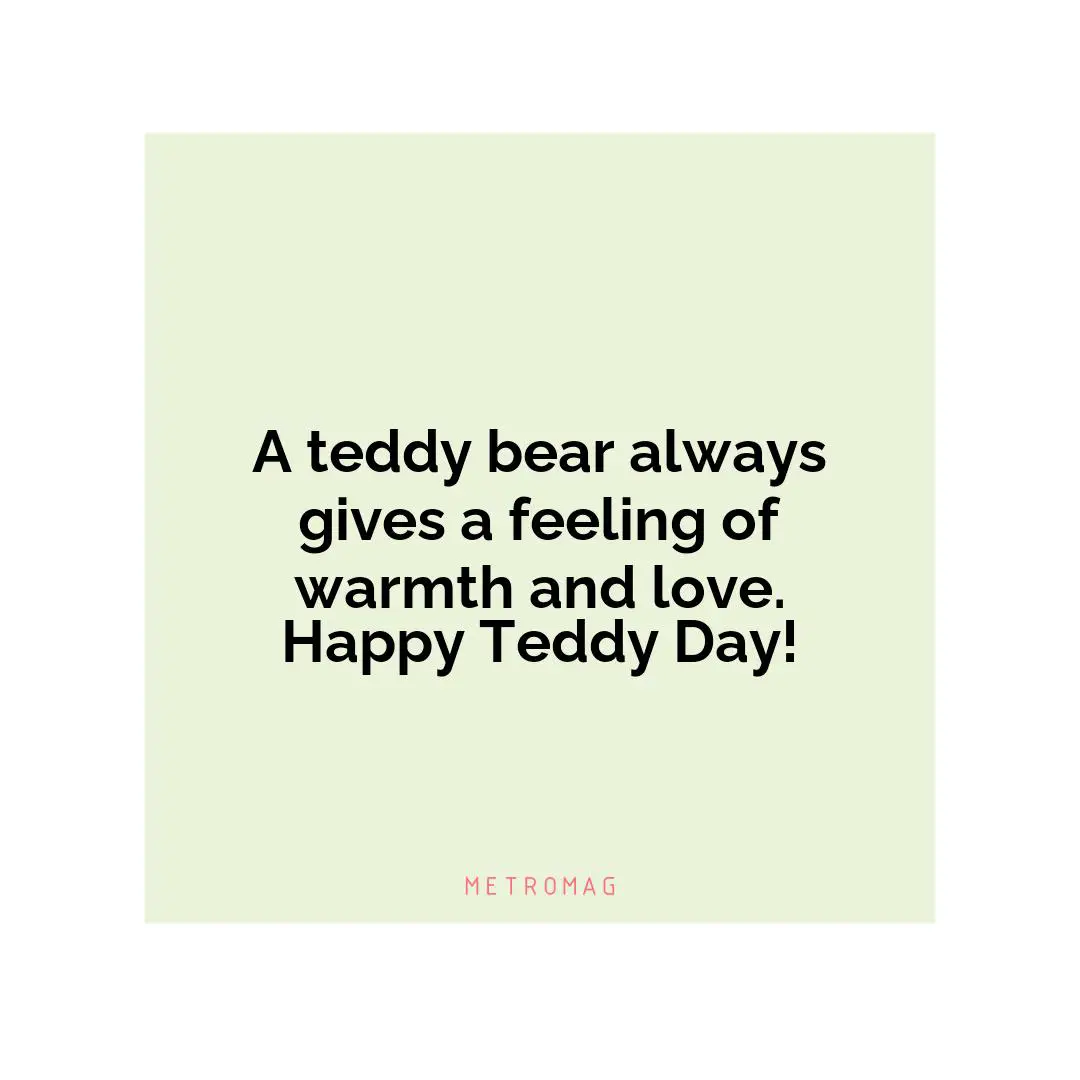 A teddy bear always gives a feeling of warmth and love. Happy Teddy Day!