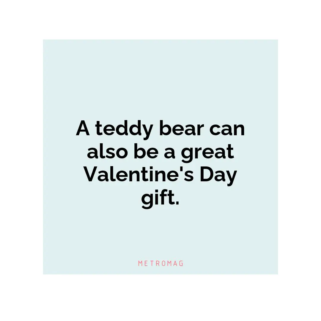 A teddy bear can also be a great Valentine's Day gift.