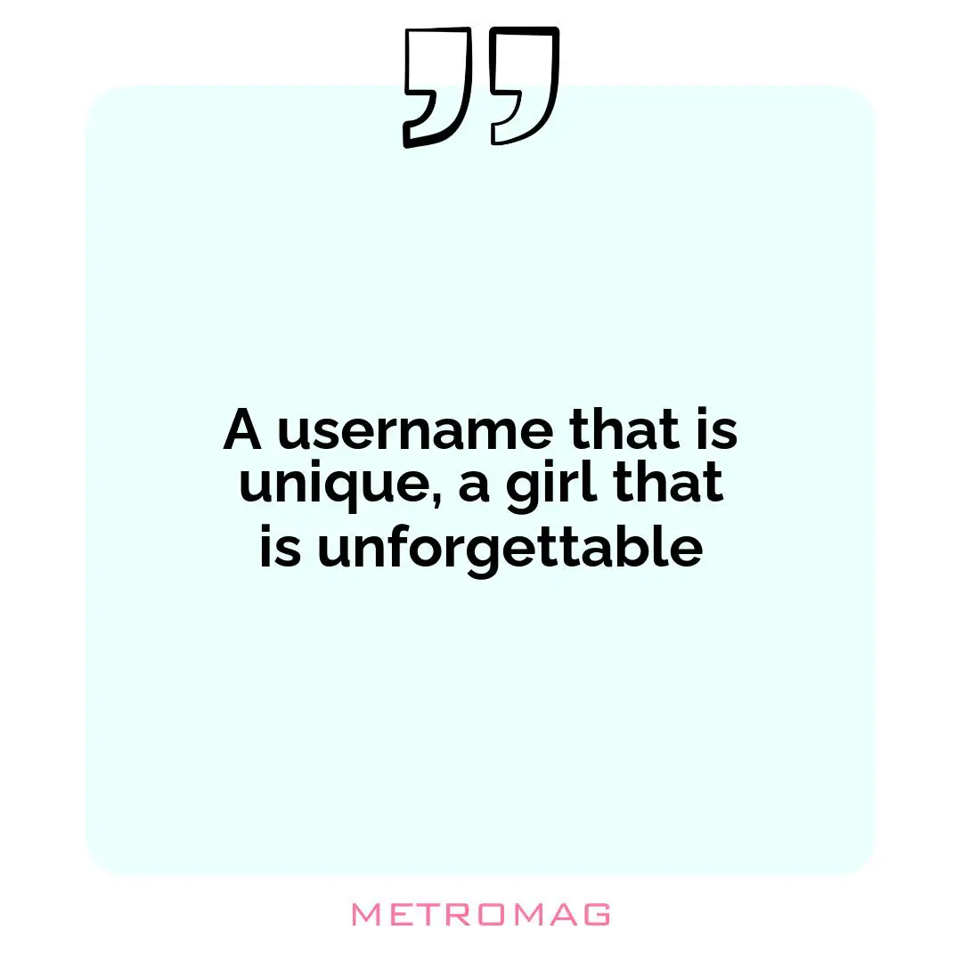 A username that is unique, a girl that is unforgettable
