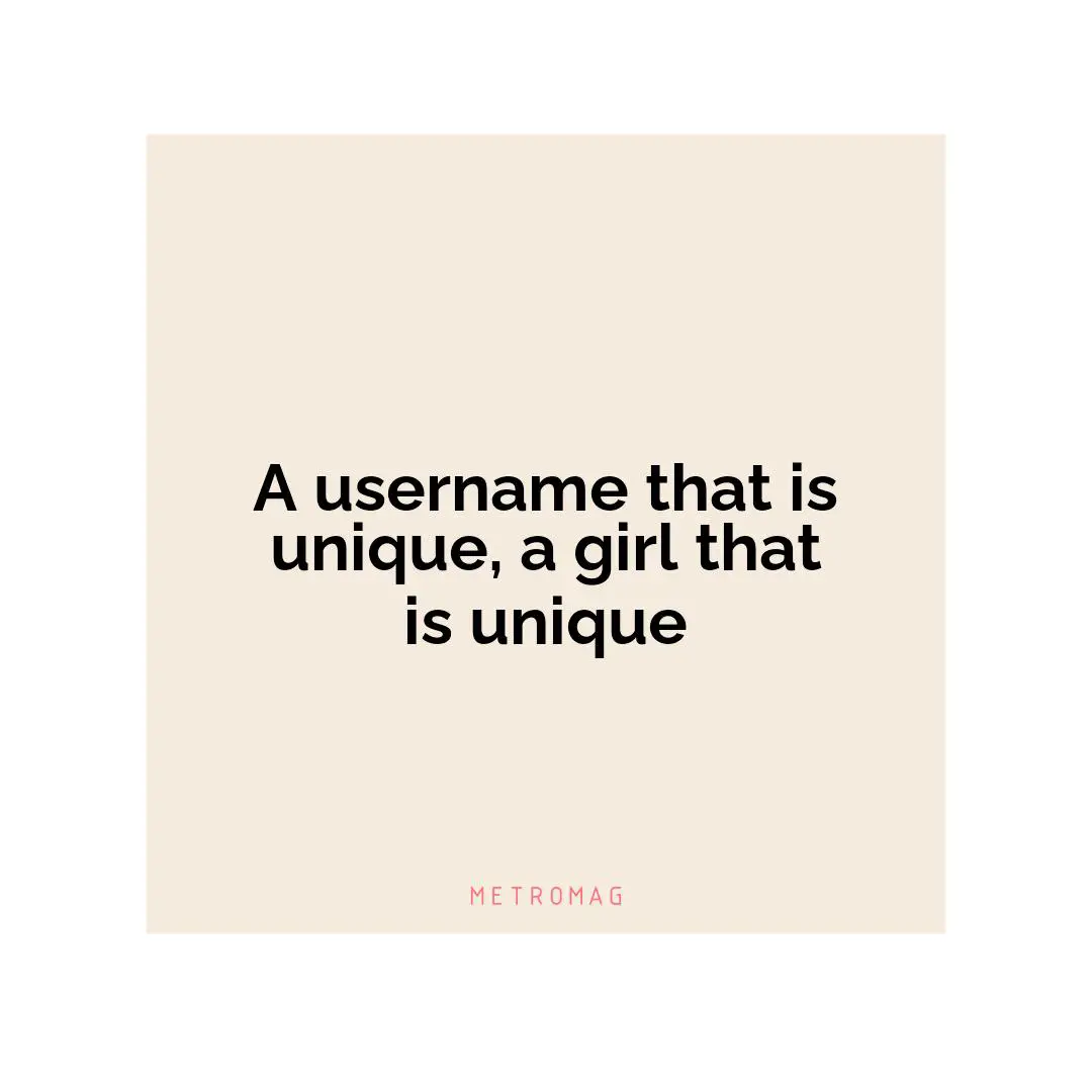 A username that is unique, a girl that is unique