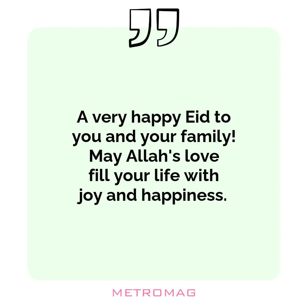 A very happy Eid to you and your family! May Allah's love fill your life with joy and happiness.