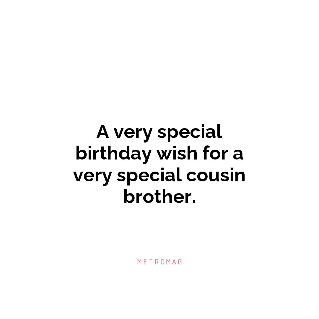 A very special birthday wish for a very special cousin brother.