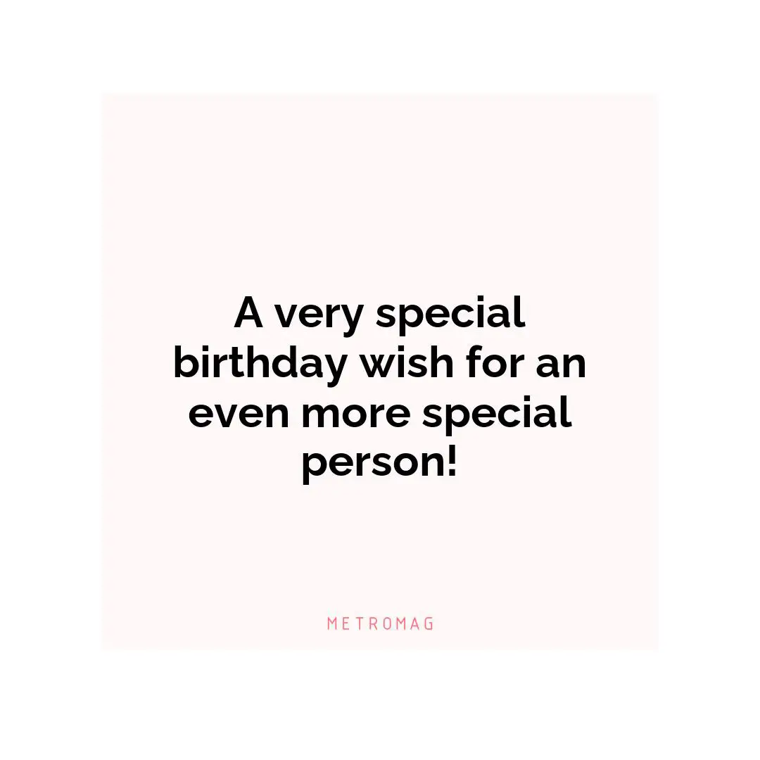 A very special birthday wish for an even more special person!