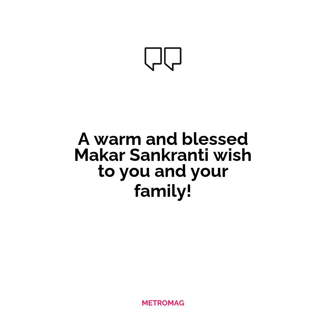 A warm and blessed Makar Sankranti wish to you and your family!