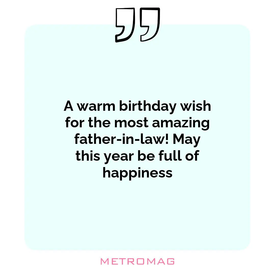 A warm birthday wish for the most amazing father-in-law! May this year be full of happiness