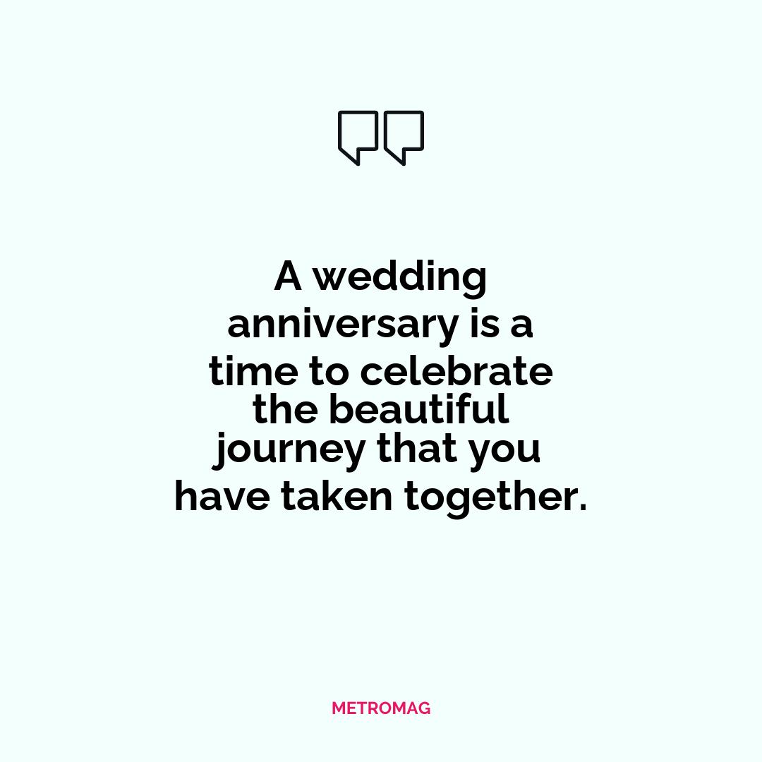 A wedding anniversary is a time to celebrate the beautiful journey that you have taken together.