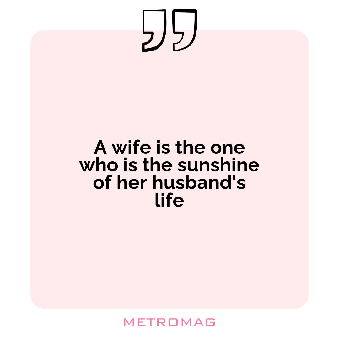 A wife is the one who is the sunshine of her husband's life