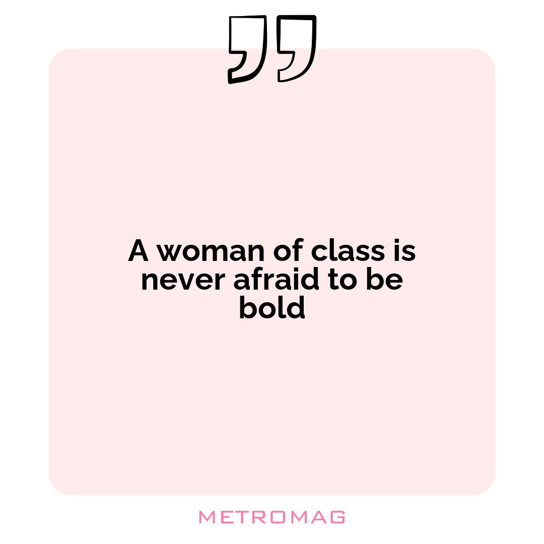 A woman of class is never afraid to be bold