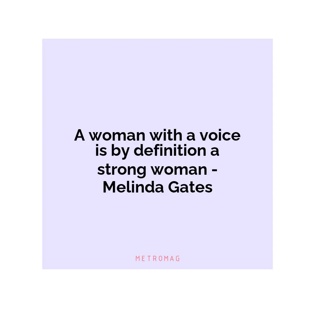 A woman with a voice is by definition a strong woman - Melinda Gates