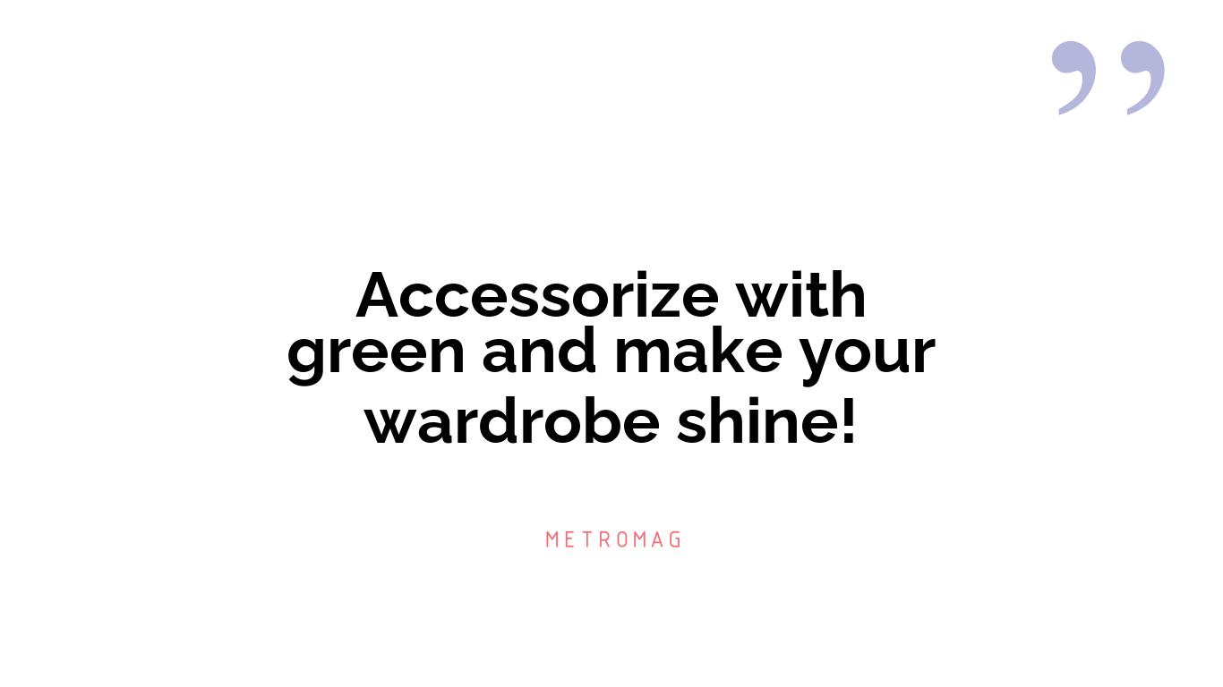 Accessorize with green and make your wardrobe shine!