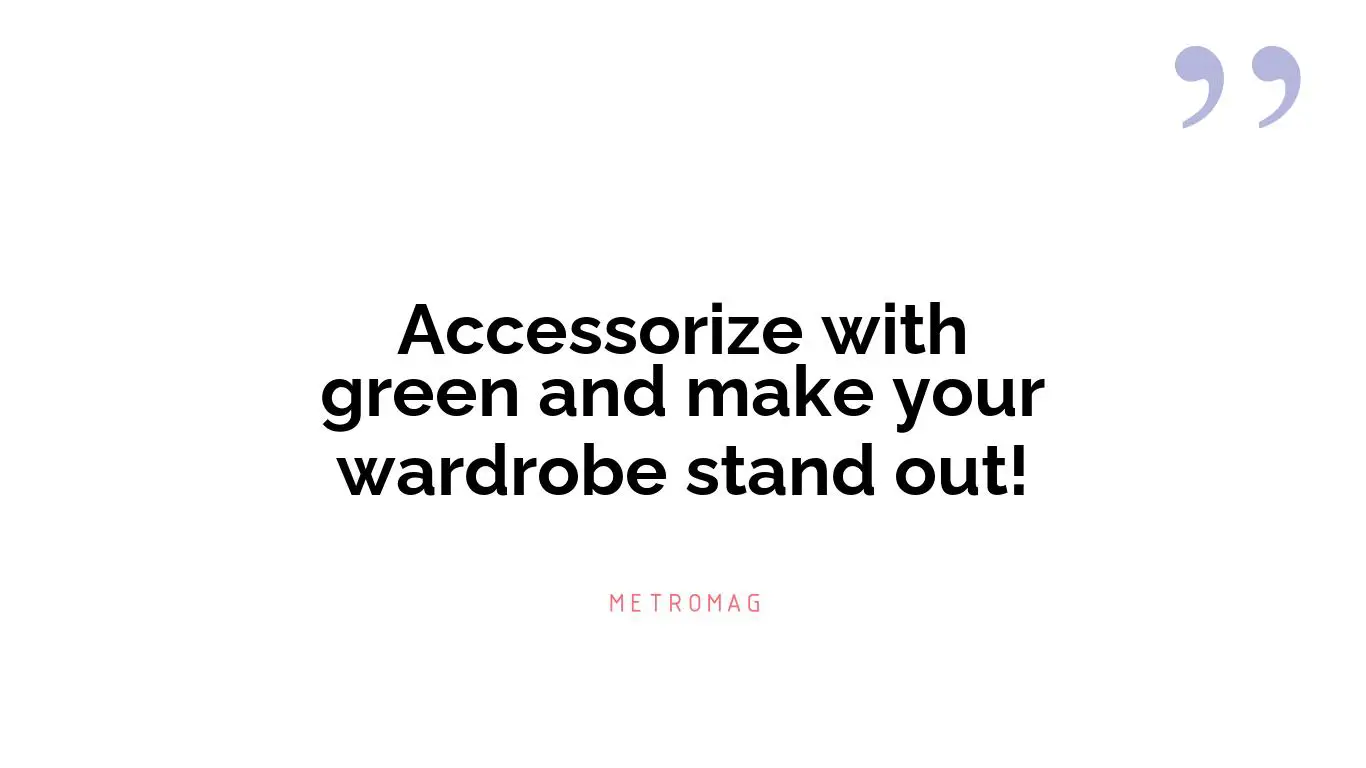 Accessorize with green and make your wardrobe stand out!