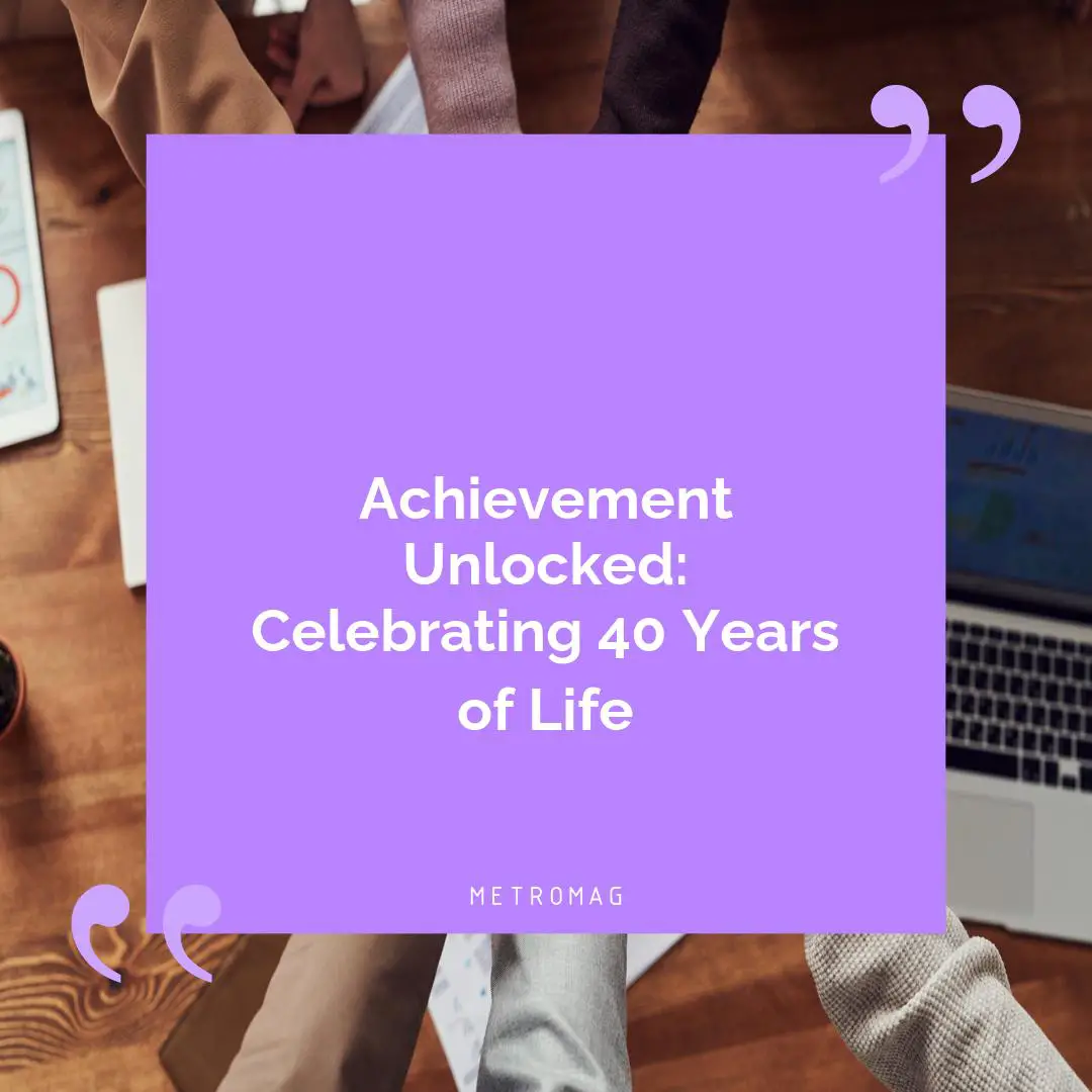 Achievement Unlocked: Celebrating 40 Years of Life