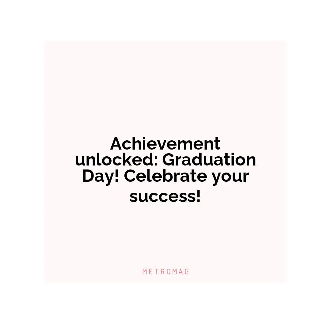 Achievement unlocked: Graduation Day! Celebrate your success!