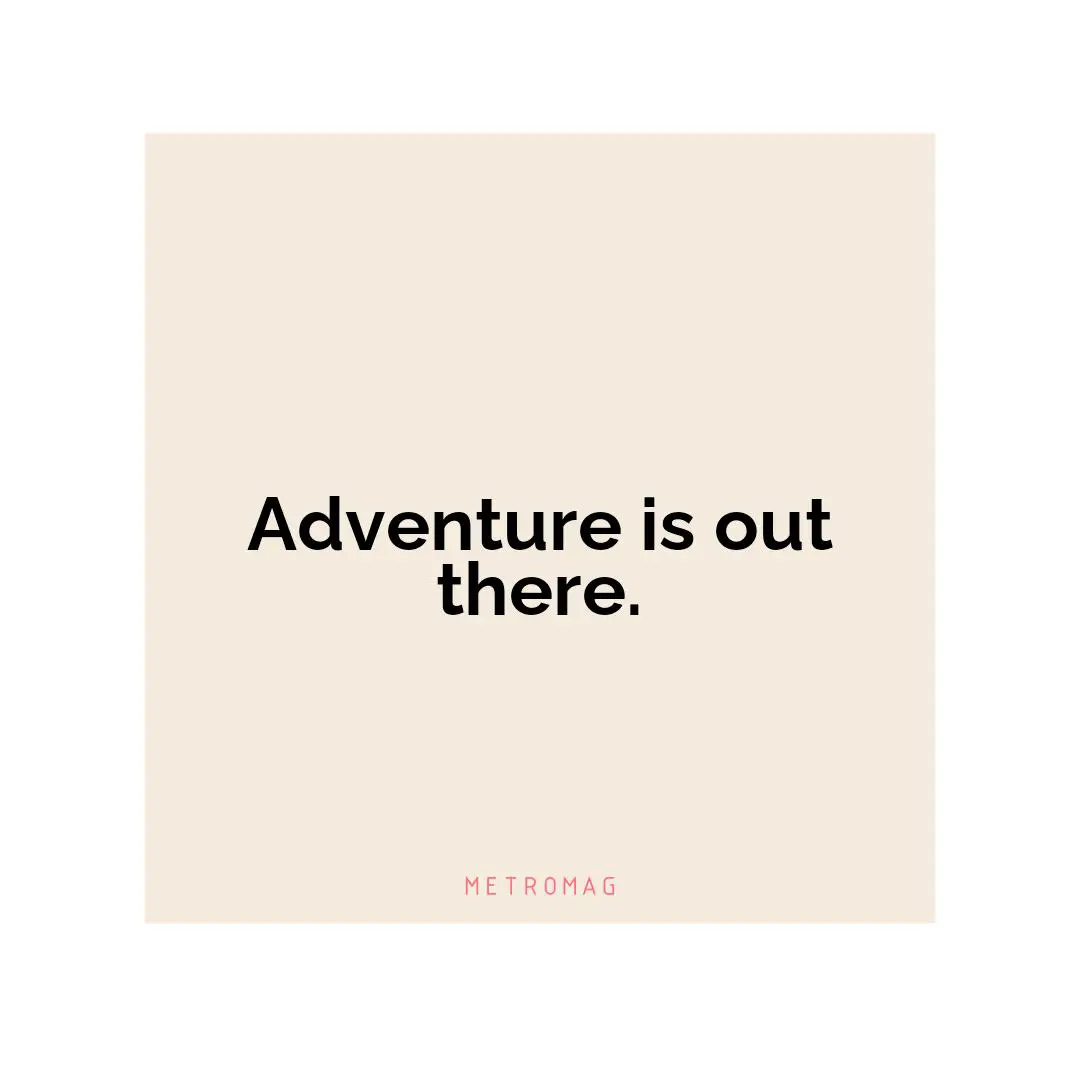 Adventure is out there.